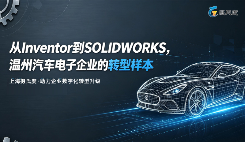从Inventor到SOLIDWORKS：汽车电子企业的真实迁移实践与数字化升级之路